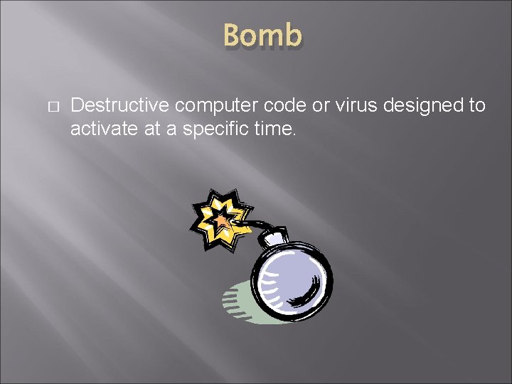 Bomb � Destructive computer code or virus designed to activate at a specific time. Bomb � Destructive computer code or virus designed to activate at a specific time.