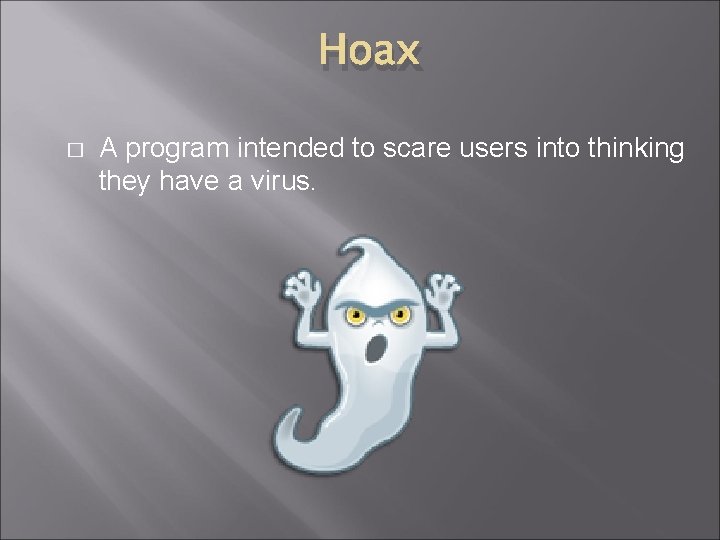 Hoax � A program intended to scare users into thinking they have a virus. Hoax � A program intended to scare users into thinking they have a virus.