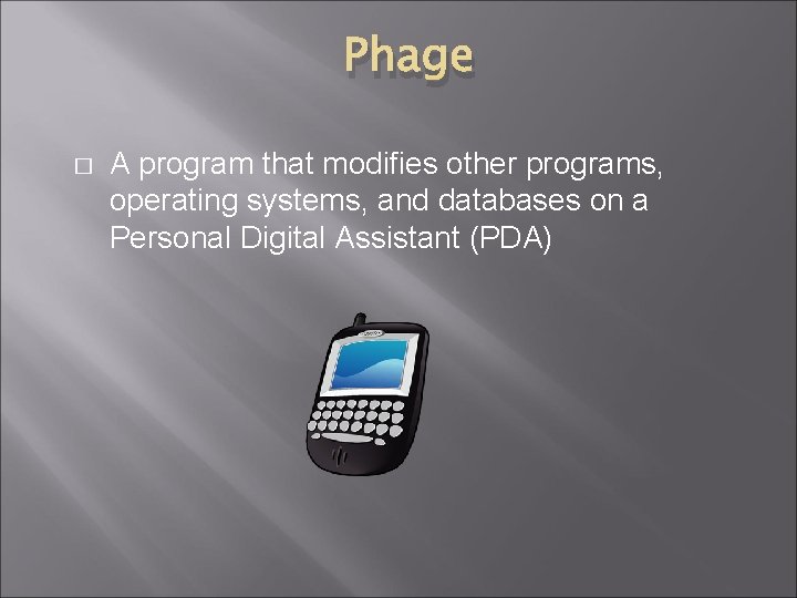 Phage � A program that modifies other programs, operating systems, and databases on a Phage � A program that modifies other programs, operating systems, and databases on a