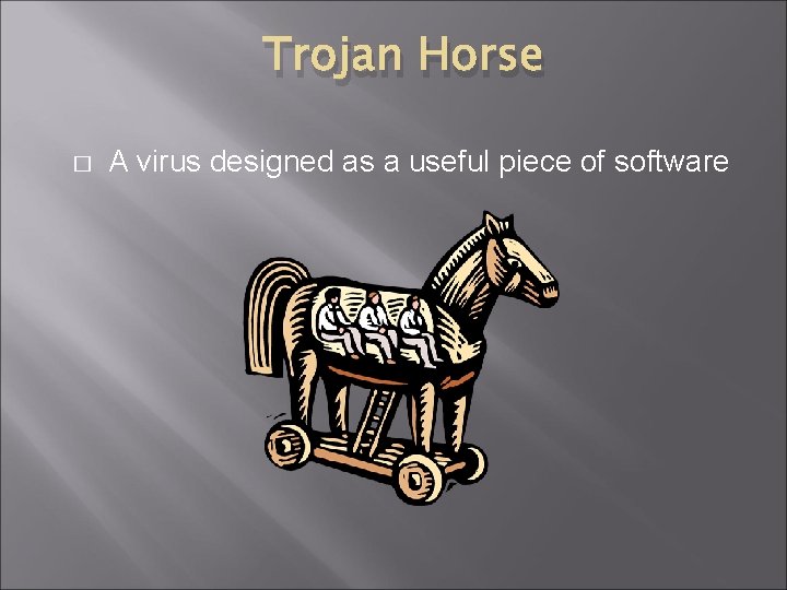 Trojan Horse � A virus designed as a useful piece of software Trojan Horse � A virus designed as a useful piece of software
