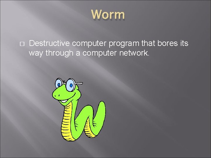 Worm � Destructive computer program that bores its way through a computer network. Worm � Destructive computer program that bores its way through a computer network.