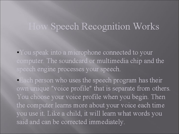 How Speech Recognition Works • You speak into a microphone connected to your computer. How Speech Recognition Works • You speak into a microphone connected to your computer.