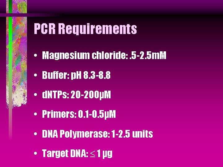 PCR Requirements • Magnesium chloride: . 5 -2. 5 m. M • Buffer: p.