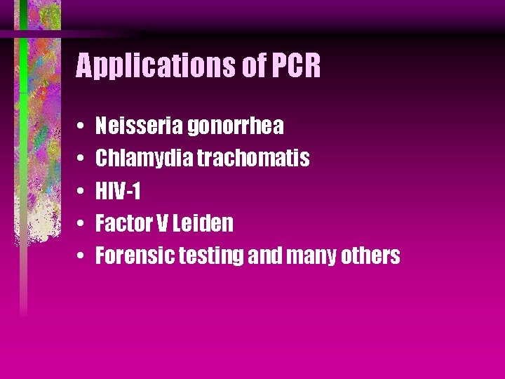 Applications of PCR • • • Neisseria gonorrhea Chlamydia trachomatis HIV-1 Factor V Leiden