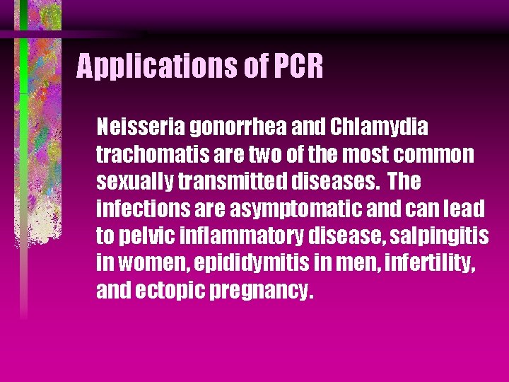Applications of PCR Neisseria gonorrhea and Chlamydia trachomatis are two of the most common