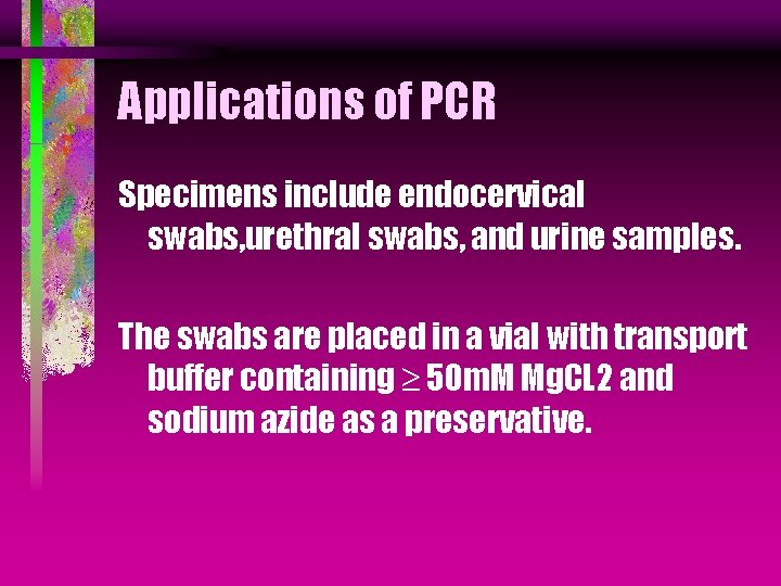 Applications of PCR Specimens include endocervical swabs, urethral swabs, and urine samples. The swabs