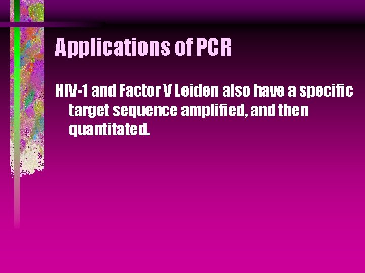Applications of PCR HIV-1 and Factor V Leiden also have a specific target sequence