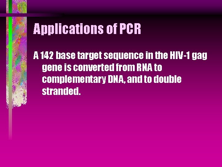 Applications of PCR A 142 base target sequence in the HIV-1 gag gene is
