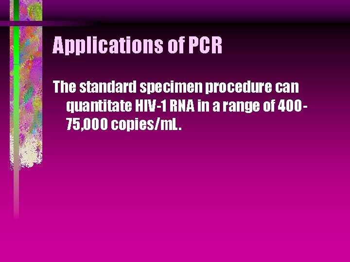 Applications of PCR The standard specimen procedure can quantitate HIV-1 RNA in a range