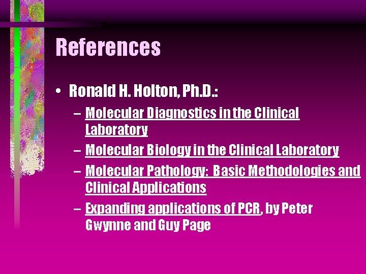 References • Ronald H. Holton, Ph. D. : – Molecular Diagnostics in the Clinical