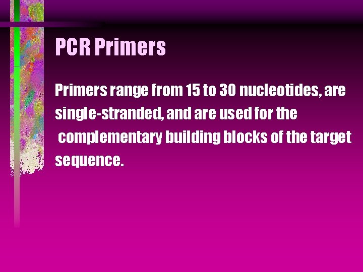 PCR Primers range from 15 to 30 nucleotides, are single-stranded, and are used for