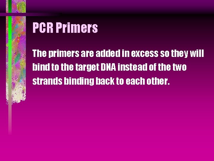 PCR Primers The primers are added in excess so they will bind to the