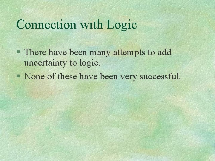 Connection with Logic There have been many attempts to add uncertainty to logic. None