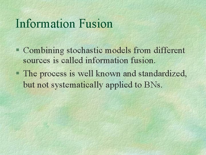 Information Fusion Combining stochastic models from different sources is called information fusion. The process