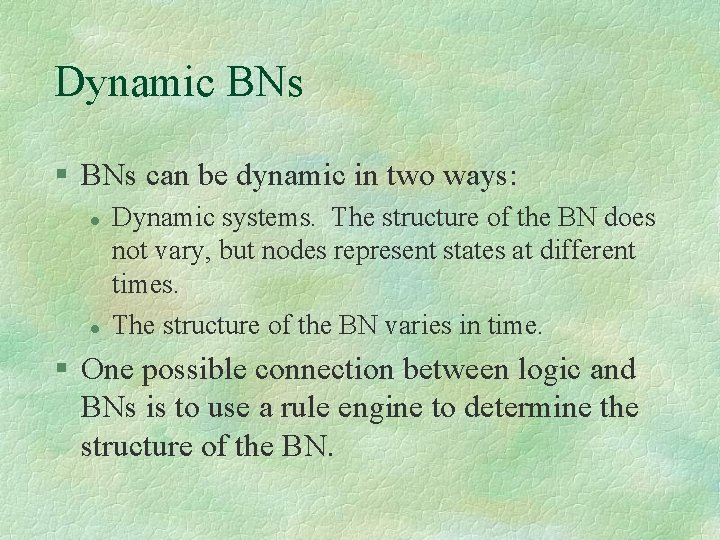 Dynamic BNs can be dynamic in two ways: Dynamic systems. The structure of the