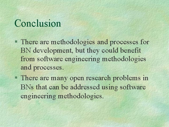 Conclusion There are methodologies and processes for BN development, but they could benefit from
