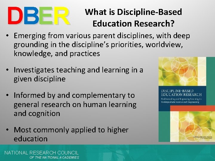 DBER What is Discipline-Based Education Research? • Emerging from various parent disciplines, with deep