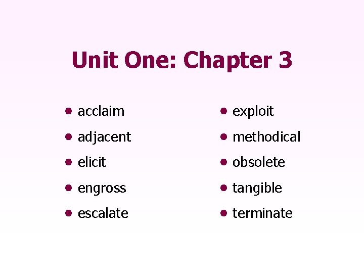 Unit One: Chapter 3 • acclaim • exploit • adjacent • methodical • elicit