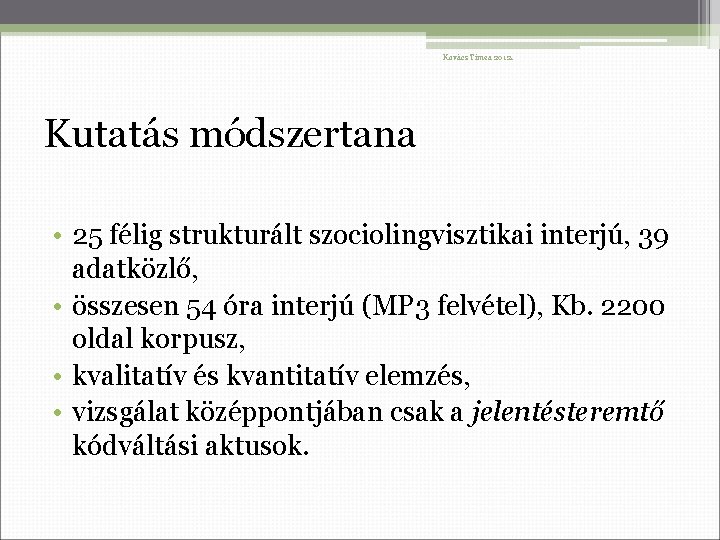 Kovács Tímea 2012. Kutatás módszertana • 25 félig strukturált szociolingvisztikai interjú, 39 adatközlő, •