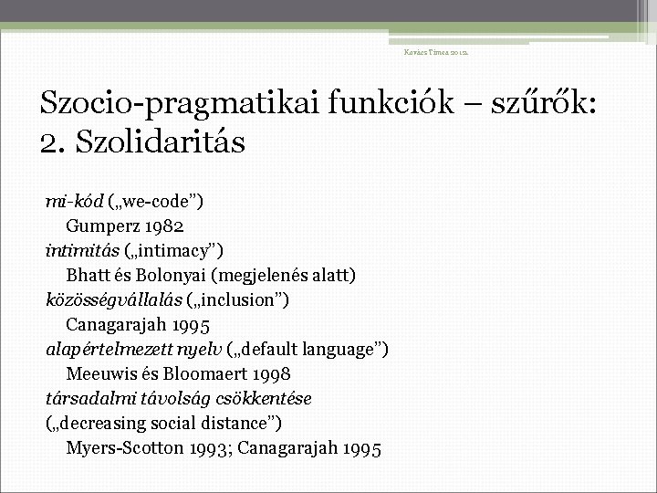 Kovács Tímea 2012. Szocio-pragmatikai funkciók – szűrők: 2. Szolidaritás mi-kód („we-code”) Gumperz 1982 intimitás