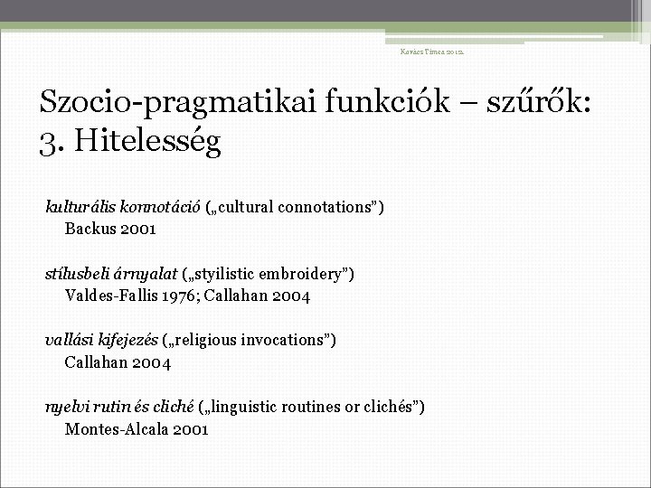 Kovács Tímea 2012. Szocio-pragmatikai funkciók – szűrők: 3. Hitelesség kulturális konnotáció („cultural connotations”) Backus