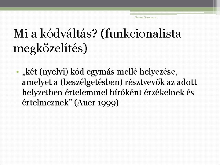 Kovács Tímea 2012. Mi a kódváltás? (funkcionalista megközelítés) • „két (nyelvi) kód egymás mellé