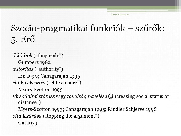 Kovács Tímea 2012. Szocio-pragmatikai funkciók – szűrők: 5. Erő ő-kódjuk („they-code”) Gumperz 1982 autoritás