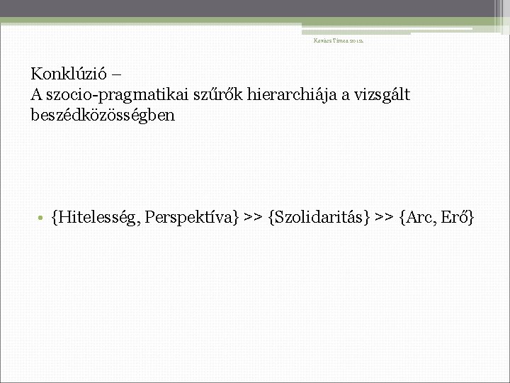 Kovács Tímea 2012. Konklúzió – A szocio-pragmatikai szűrők hierarchiája a vizsgált beszédközösségben • {Hitelesség,