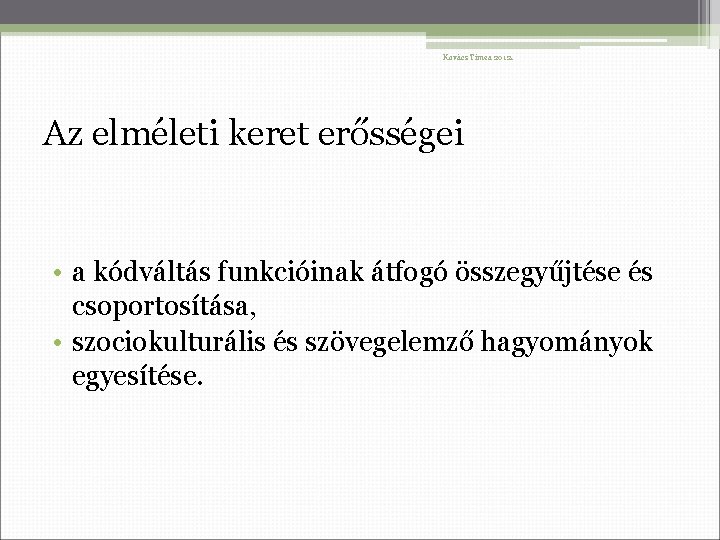 Kovács Tímea 2012. Az elméleti keret erősségei • a kódváltás funkcióinak átfogó összegyűjtése és