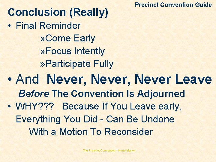 Conclusion (Really) Precinct Convention Guide • Final Reminder » Come Early » Focus Intently