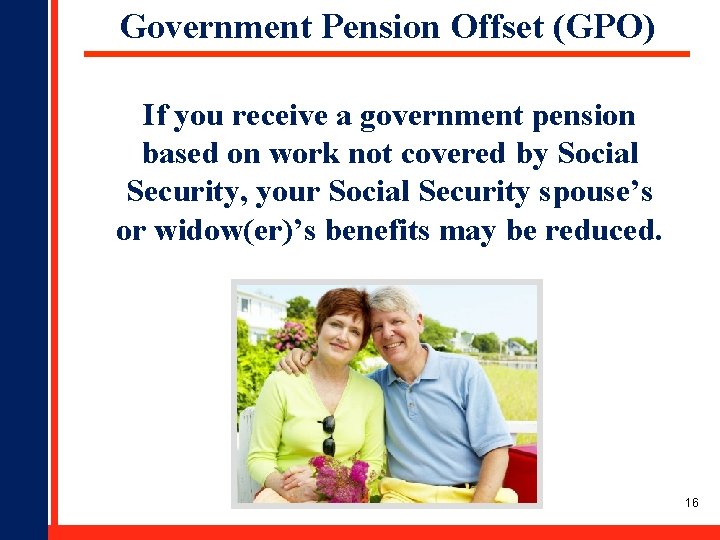 Government Pension Offset (GPO) If you receive a government pension based on work not