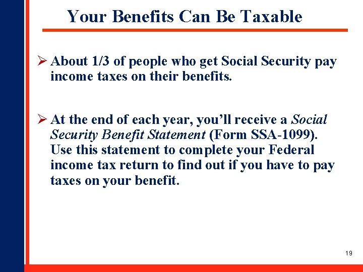 Your Benefits Can Be Taxable Ø About 1/3 of people who get Social Security