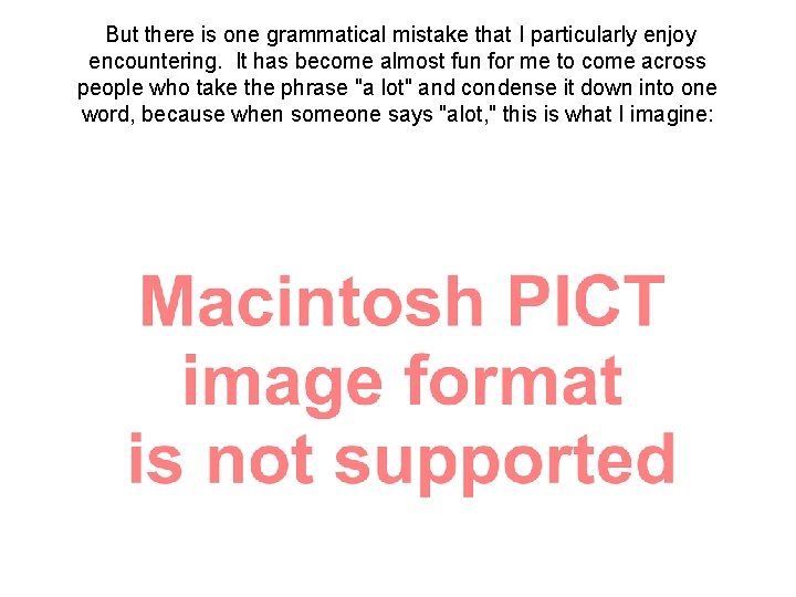 But there is one grammatical mistake that I particularly enjoy encountering. It has become