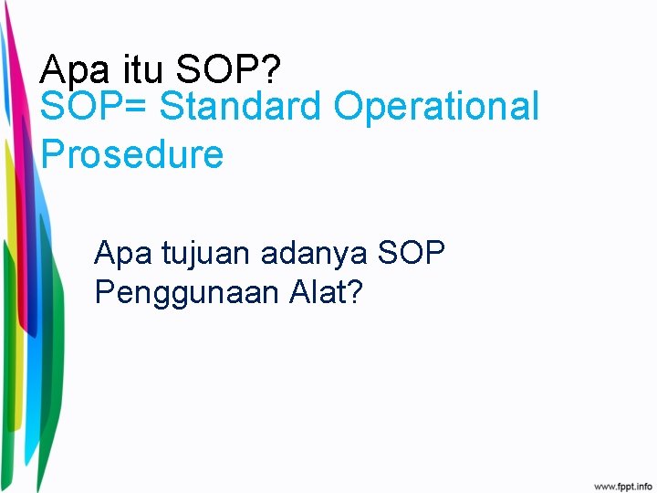 Apa itu SOP? SOP= Standard Operational Prosedure Apa tujuan adanya SOP Penggunaan Alat? 