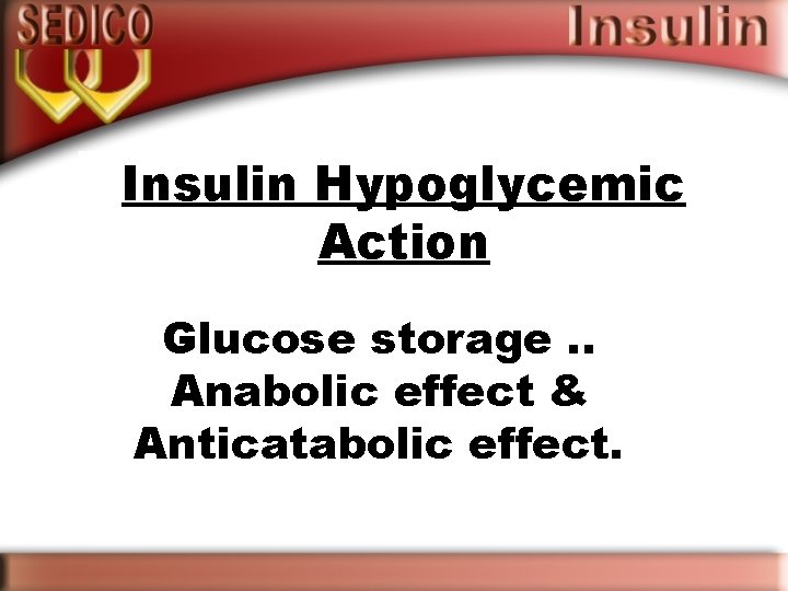 Insulin Hypoglycemic Action Glucose storage. . Anabolic effect & Anticatabolic effect. 