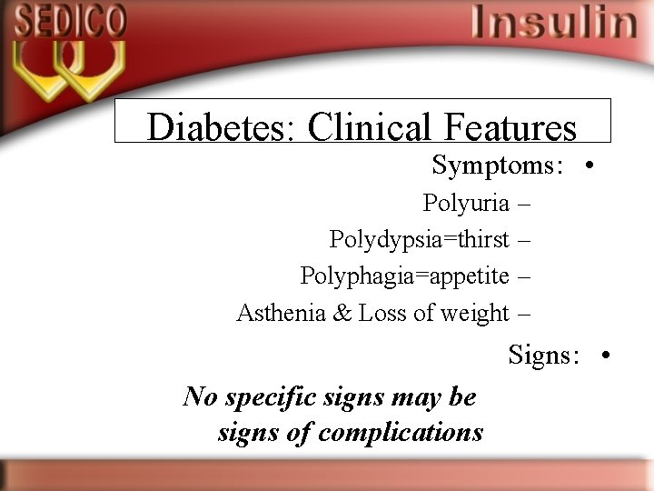 Diabetes: Clinical Features Symptoms: • Polyuria – Polydypsia=thirst – Polyphagia=appetite – Asthenia & Loss