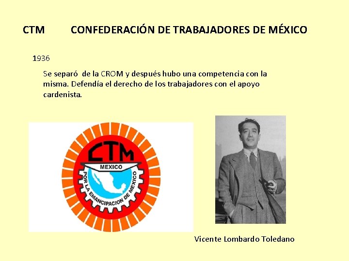 CTM CONFEDERACIÓN DE TRABAJADORES DE MÉXICO 1936 Se separó de la CROM y después