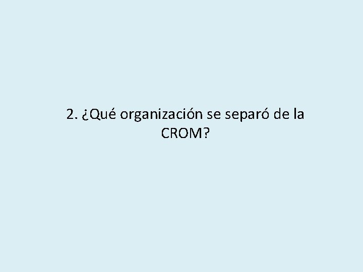 2. ¿Qué organización se separó de la CROM? 