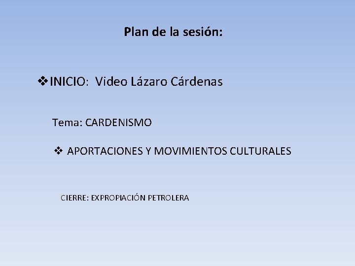 Plan de la sesión: v. INICIO: Video Lázaro Cárdenas Tema: CARDENISMO v APORTACIONES Y