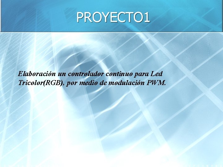 PROYECTO 1 Elaboración un controlador continuo para Led Tricolor(RGB), por medio de modulación PWM.