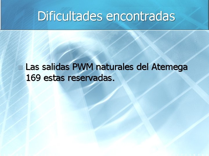 Dificultades encontradas n Las salidas PWM naturales del Atemega 169 estas reservadas. 
