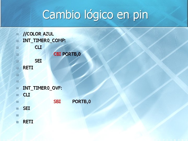 Cambio lógico en pin n n n //COLOR AZUL INT_TIMER 0_COMP: CLI CBI PORTB,