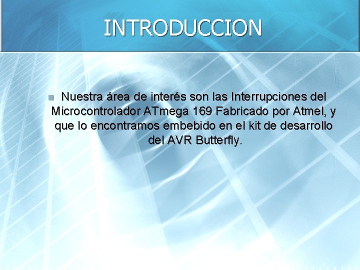 INTRODUCCION Nuestra área de interés son las Interrupciones del Microcontrolador ATmega 169 Fabricado por