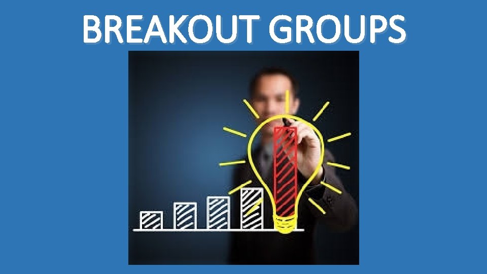 BREAKOUT GROUPS 