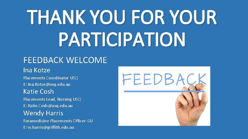THANK YOU FOR YOUR PARTICIPATION FEEDBACK WELCOME Ina Kotze Placements Coordinator USQ E: Ina.