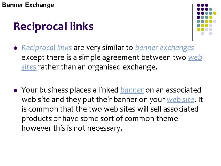 Banner Exchange Reciprocal links l Reciprocal links are very similar to banner exchanges except
