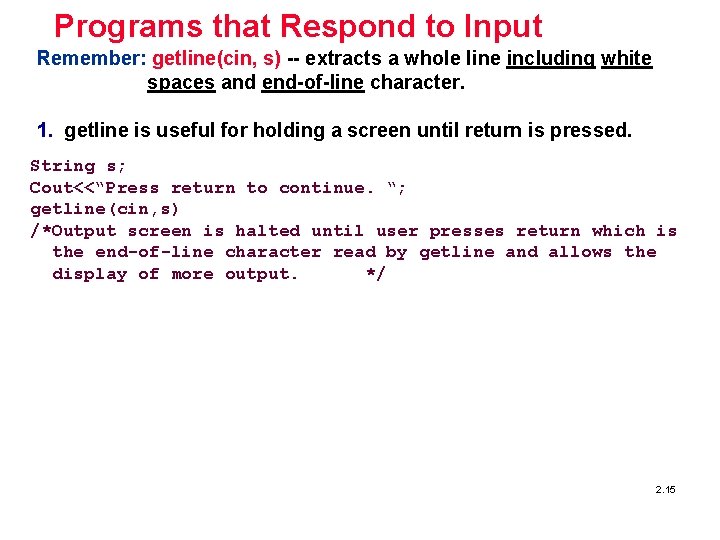 Programs that Respond to Input Remember: getline(cin, s) -- extracts a whole line including