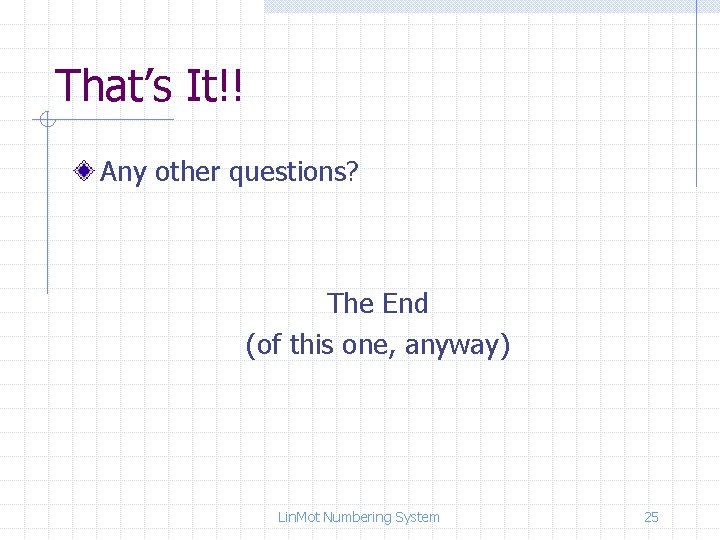 That’s It!! Any other questions? The End (of this one, anyway) Lin. Mot Numbering