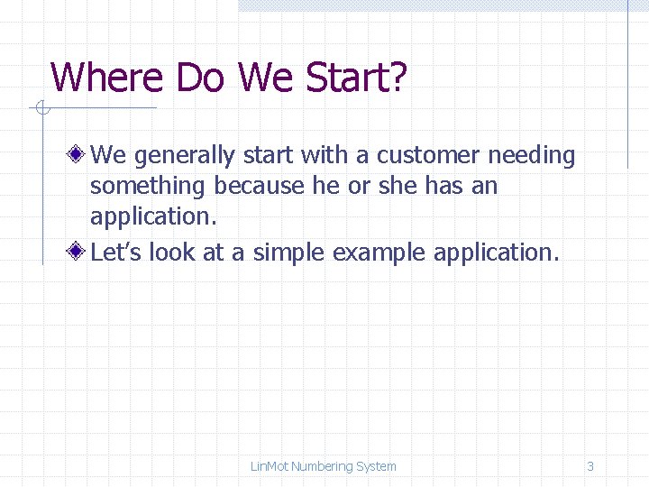 Where Do We Start? We generally start with a customer needing something because he