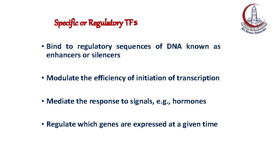 Specific or Regulatory TFs • Bind to regulatory sequences of DNA known as enhancers Specific or Regulatory TFs • Bind to regulatory sequences of DNA known as enhancers